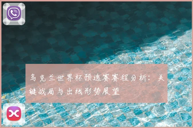 乌克兰世界杯预选赛赛程分析：关键战局与出线形势展望