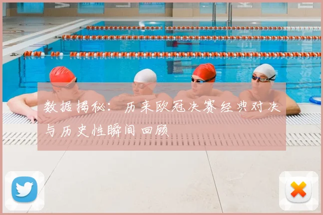 数据揭秘:历来欧冠决赛经典对决与历史性瞬间回顾