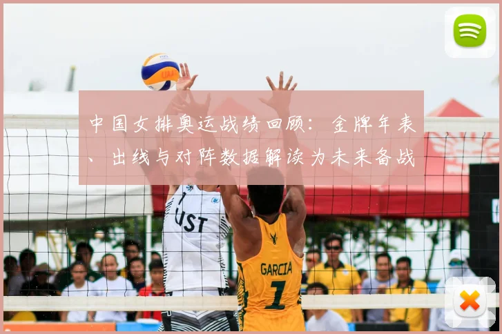 中国女排奥运战绩回顾:金牌年表、出线与对阵数据解读为未来备战参考